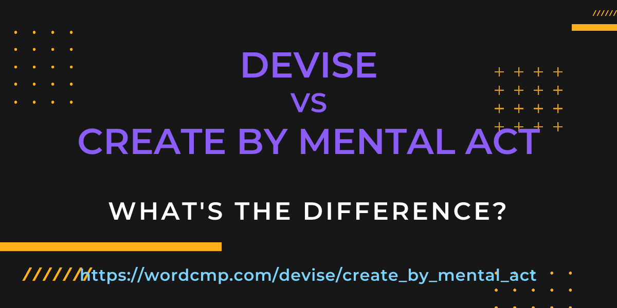 Difference between devise and create by mental act