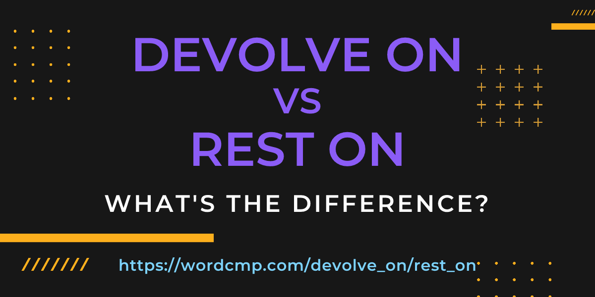 Difference between devolve on and rest on