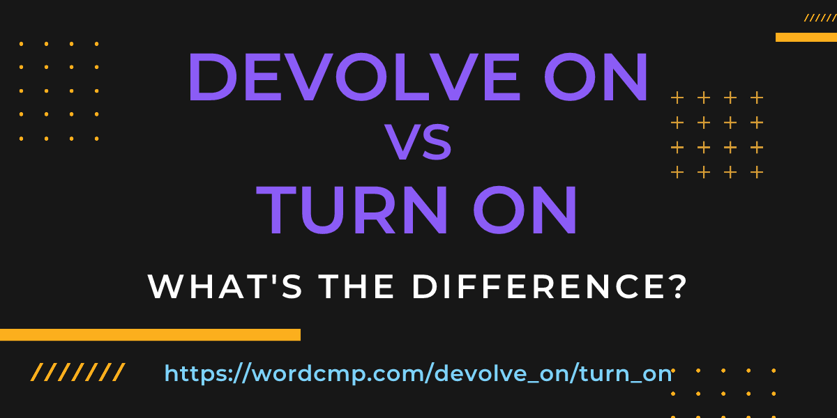 Difference between devolve on and turn on