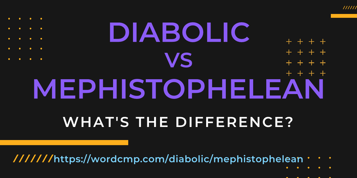 Difference between diabolic and mephistophelean