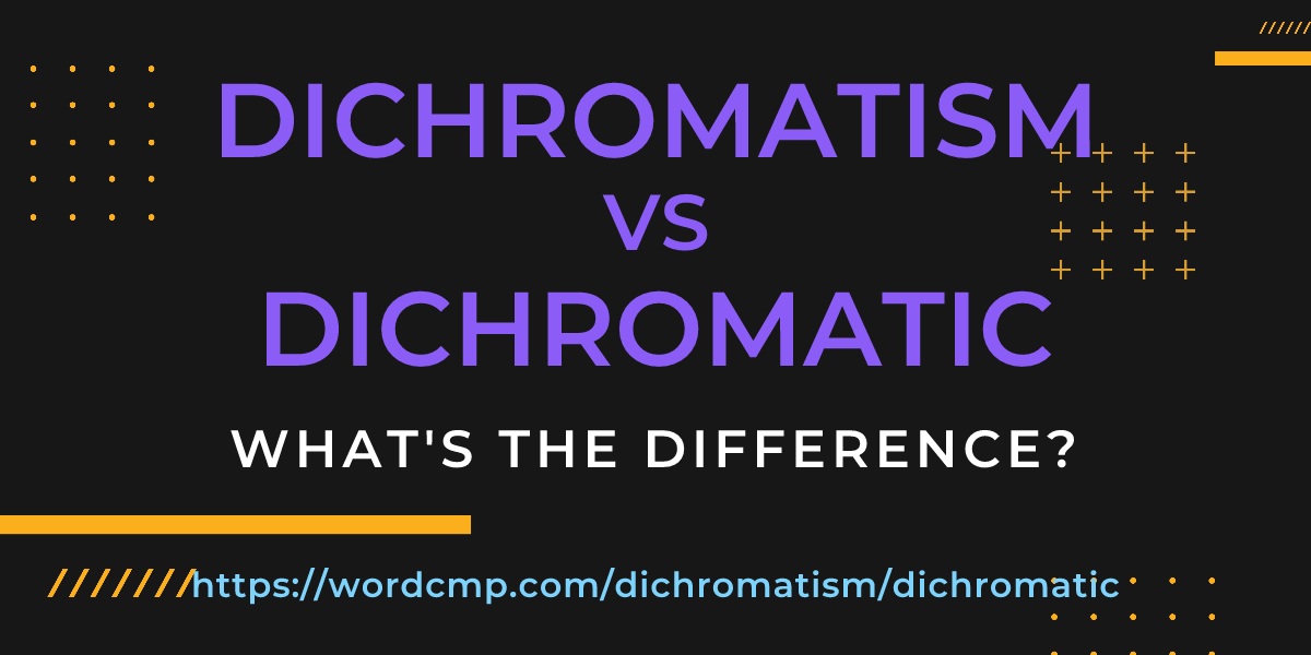 Difference between dichromatism and dichromatic
