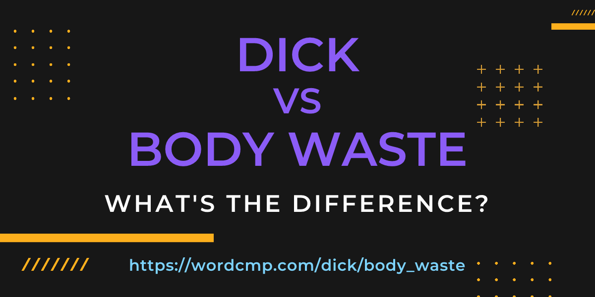 Difference between dick and body waste