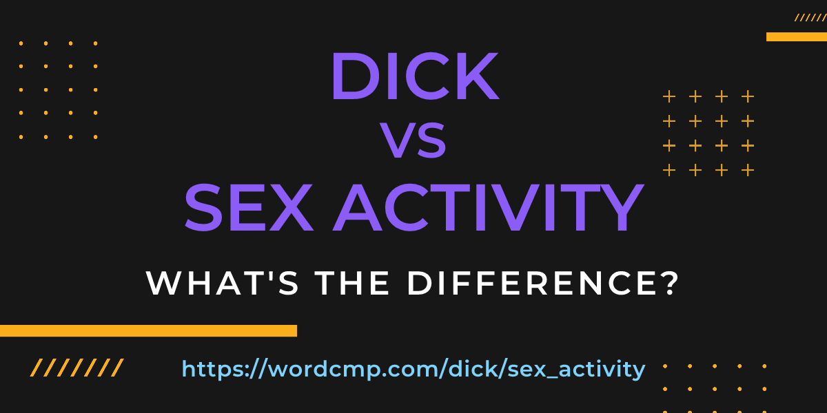 Difference between dick and sex activity