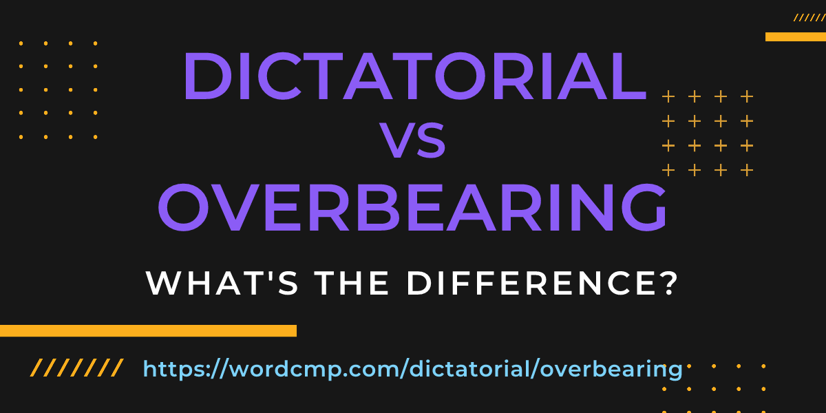 Difference between dictatorial and overbearing