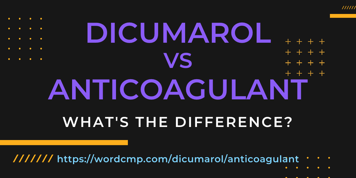 Difference between dicumarol and anticoagulant