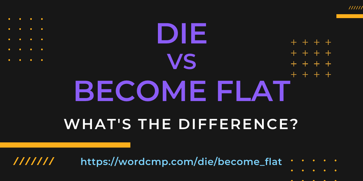 Difference between die and become flat