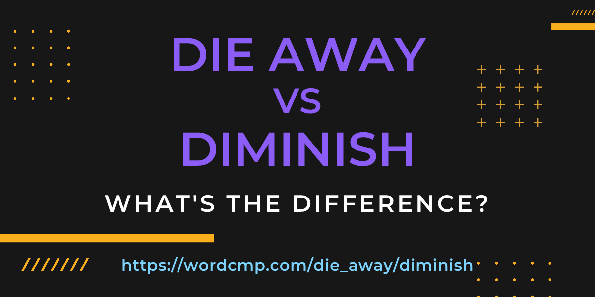 Difference between die away and diminish