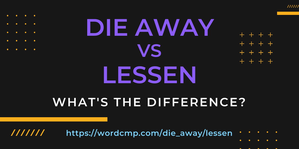 Difference between die away and lessen