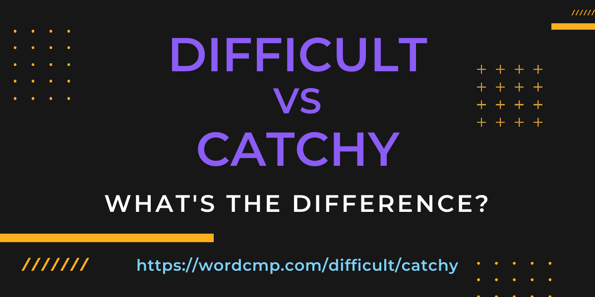 Difference between difficult and catchy