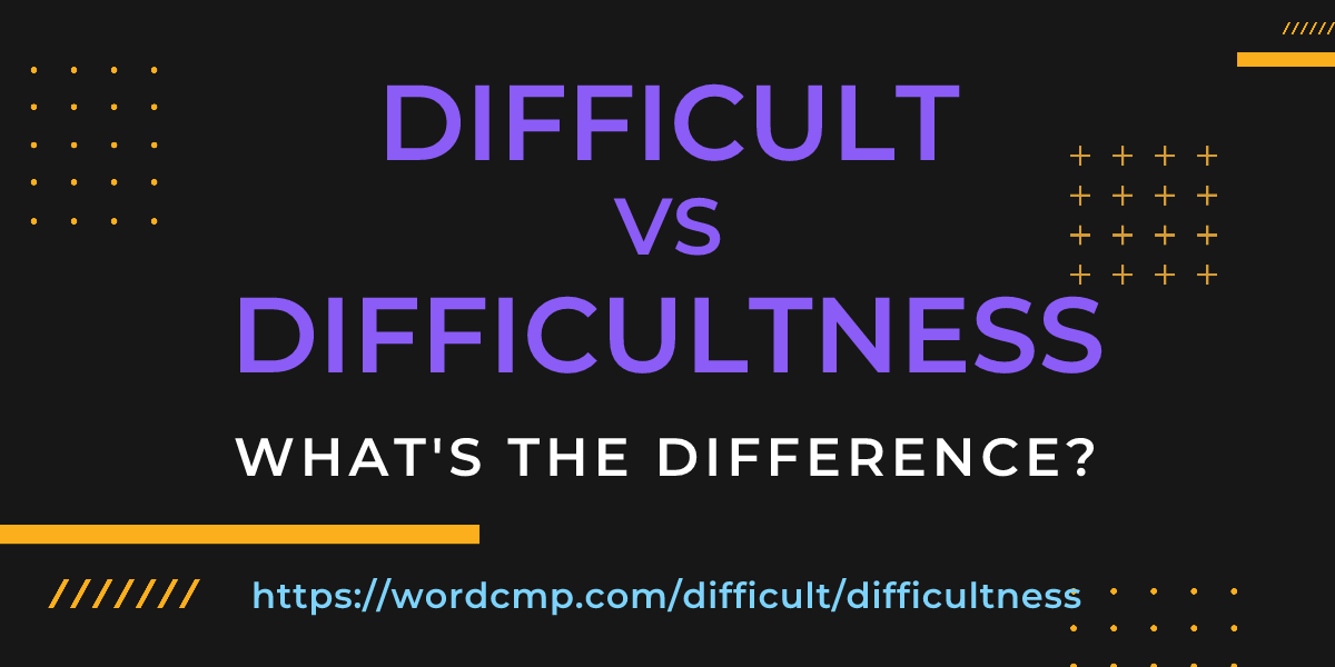 Difference between difficult and difficultness