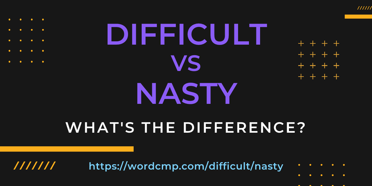 Difference between difficult and nasty