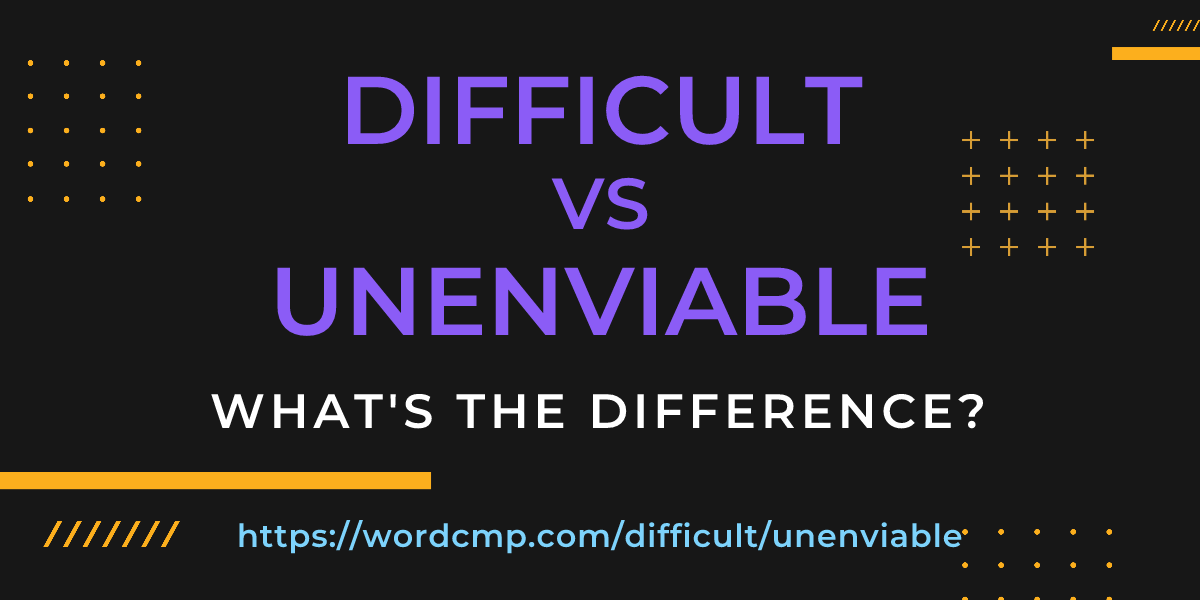 Difference between difficult and unenviable