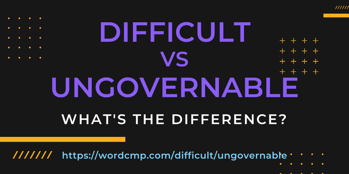 Difference between difficult and ungovernable