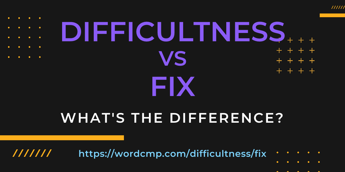 Difference between difficultness and fix