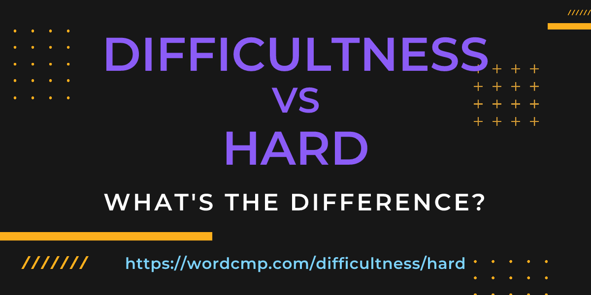 Difference between difficultness and hard