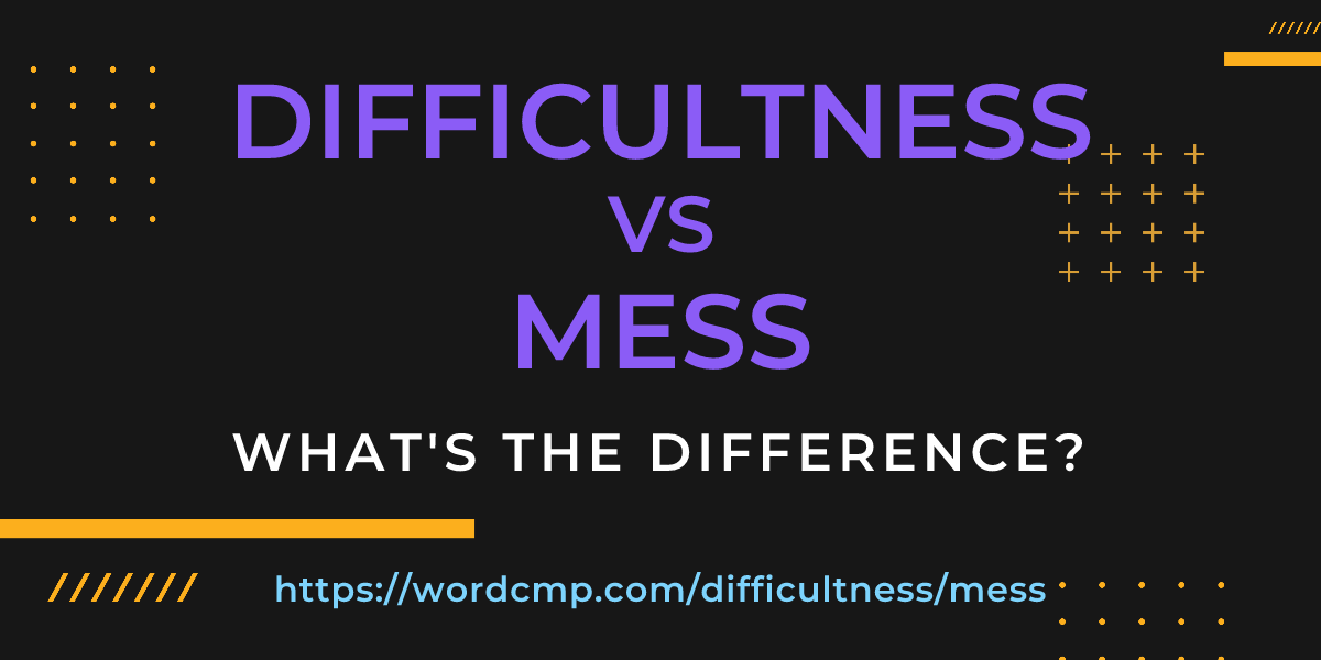 Difference between difficultness and mess