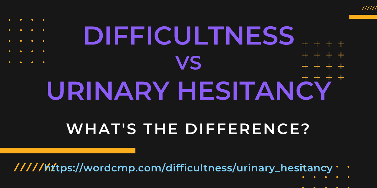 Difference between difficultness and urinary hesitancy
