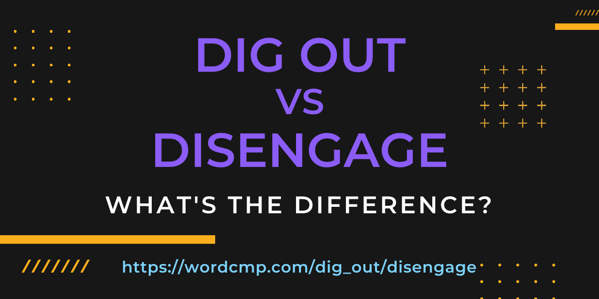 Difference between dig out and disengage