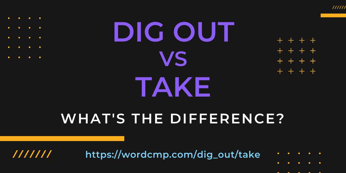 Difference between dig out and take