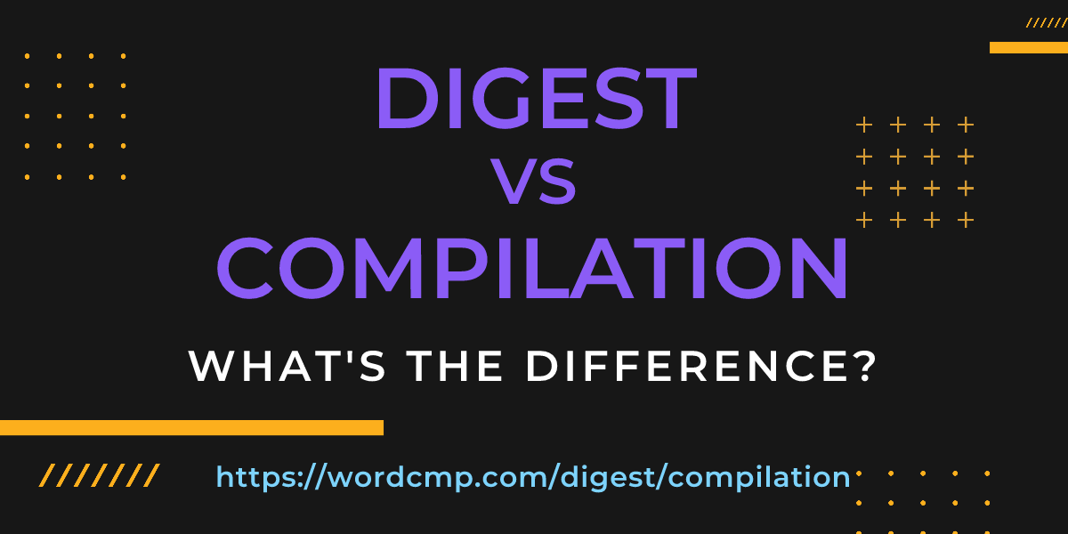 Difference between digest and compilation