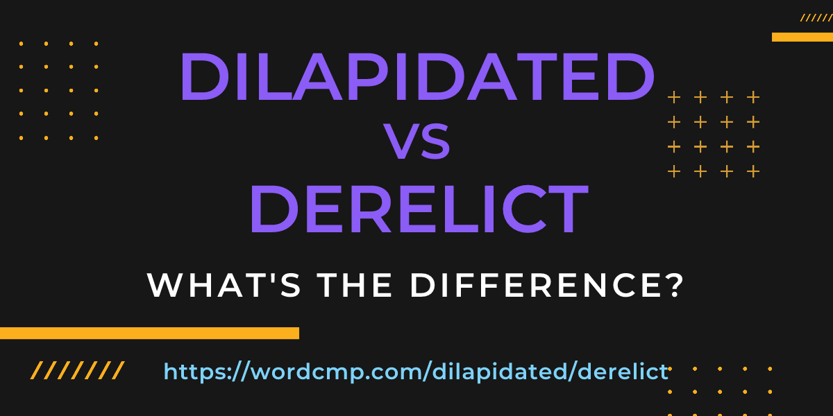 Difference between dilapidated and derelict