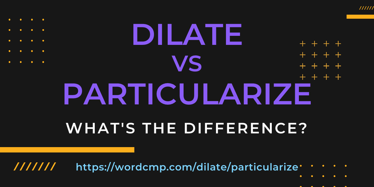 Difference between dilate and particularize