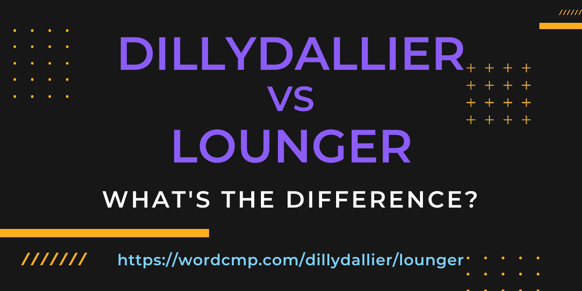 Difference between dillydallier and lounger
