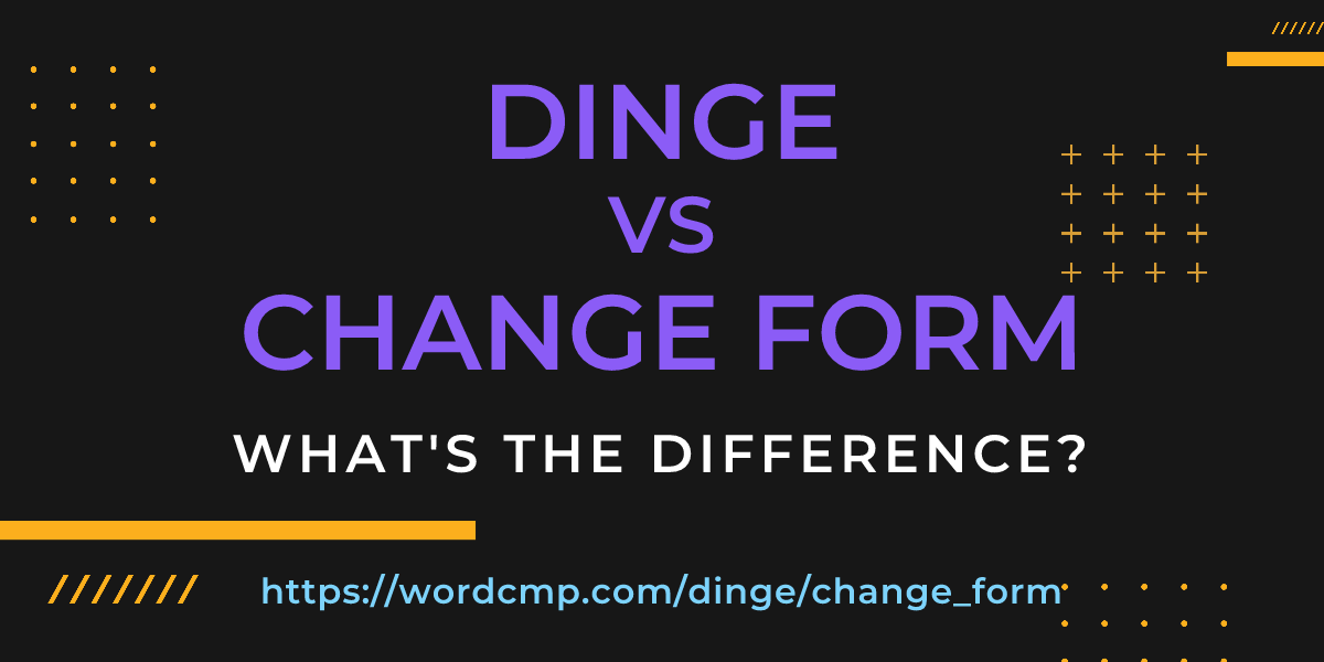 Difference between dinge and change form