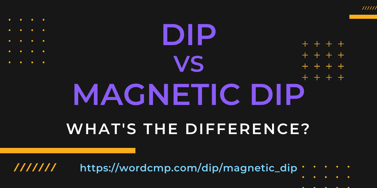 Difference between dip and magnetic dip