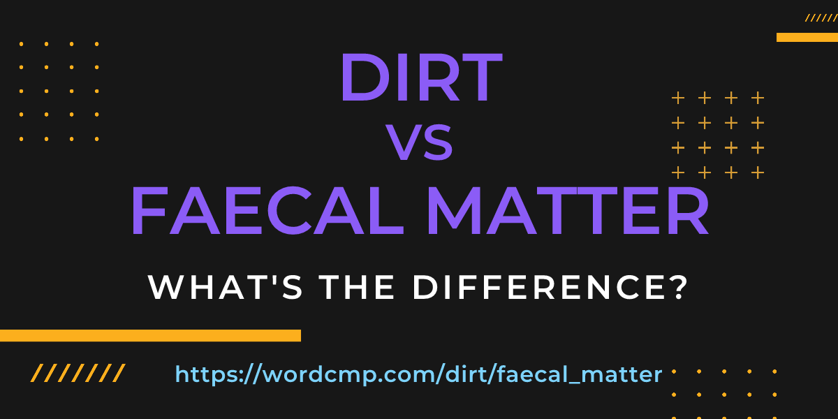 Difference between dirt and faecal matter