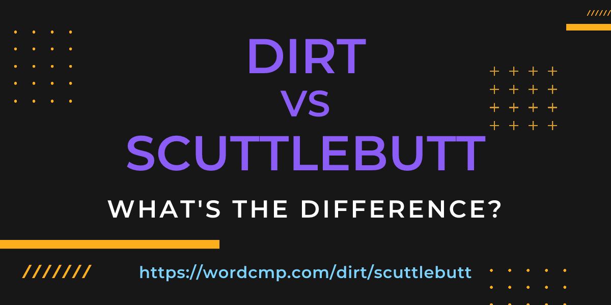 Difference between dirt and scuttlebutt