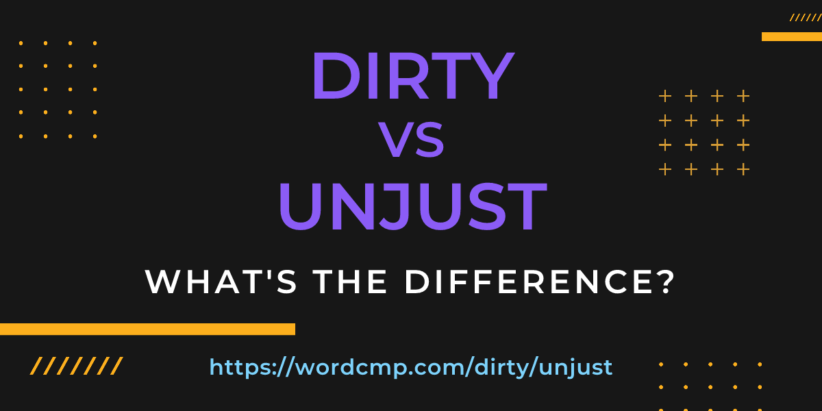 Difference between dirty and unjust
