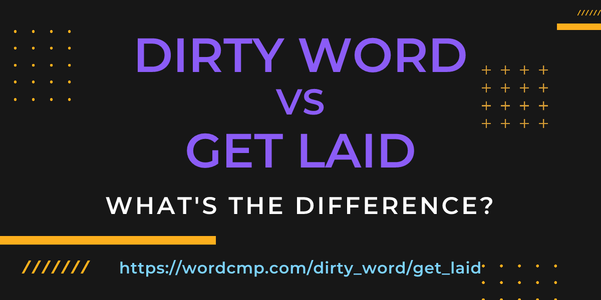 Difference between dirty word and get laid