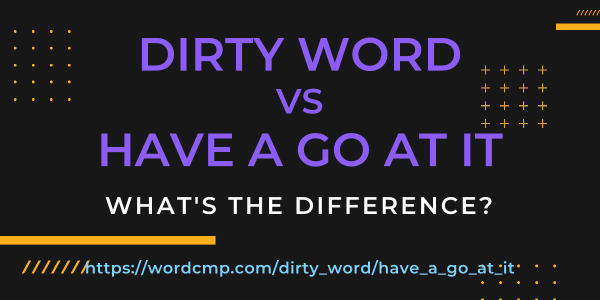 Difference between dirty word and have a go at it