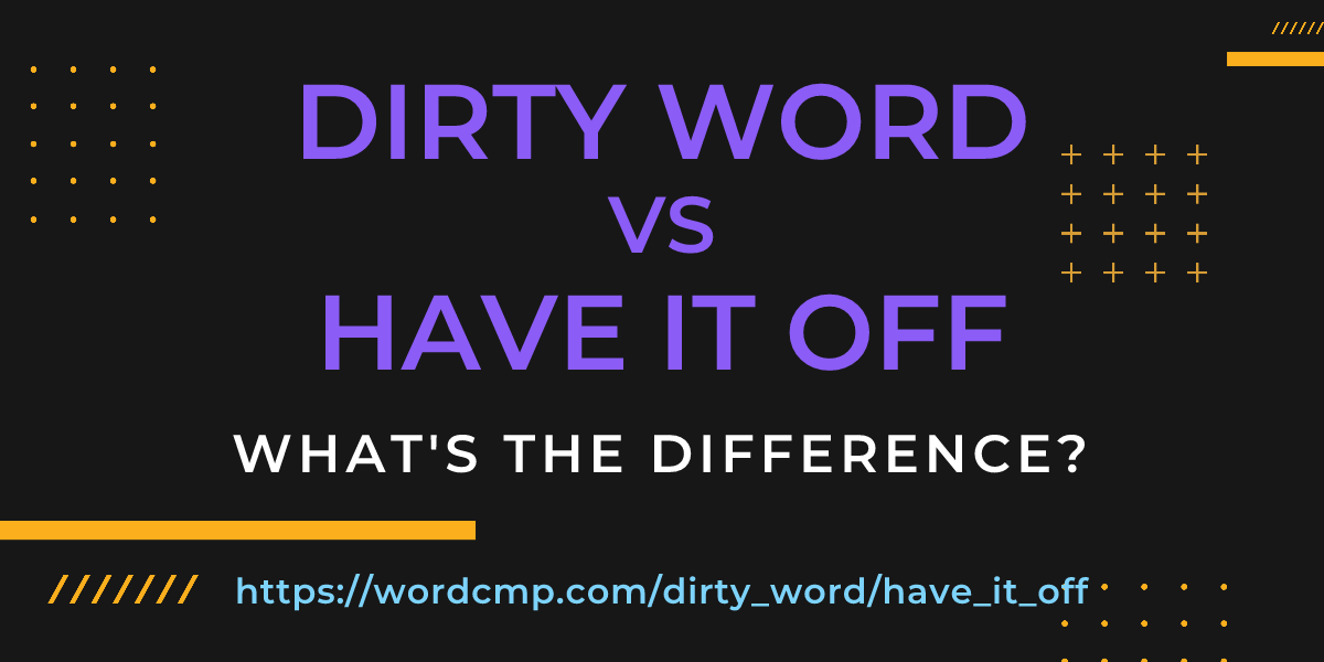 Difference between dirty word and have it off