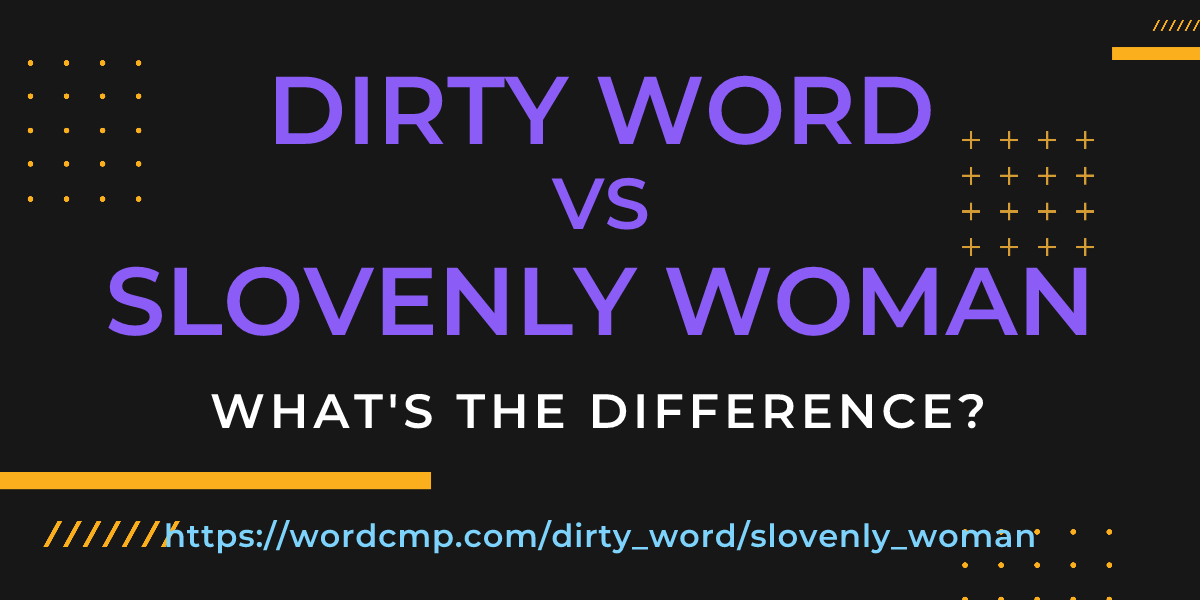 Difference between dirty word and slovenly woman
