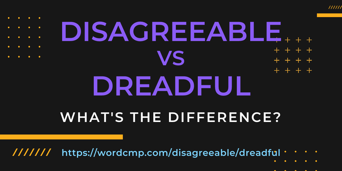 Difference between disagreeable and dreadful