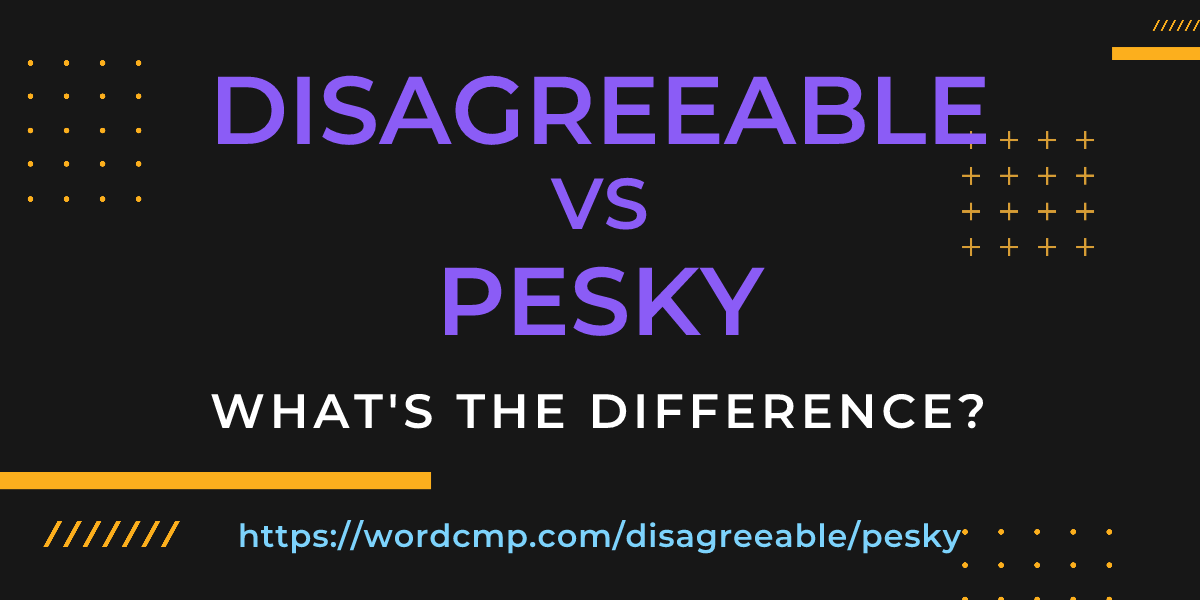 Difference between disagreeable and pesky