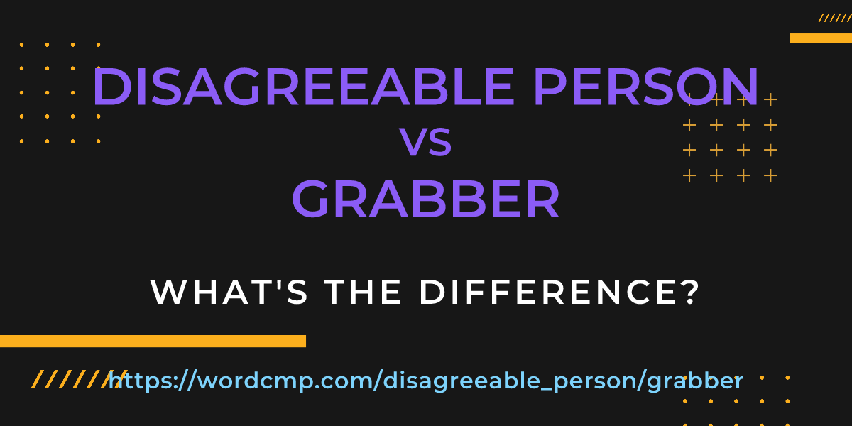 Difference between disagreeable person and grabber