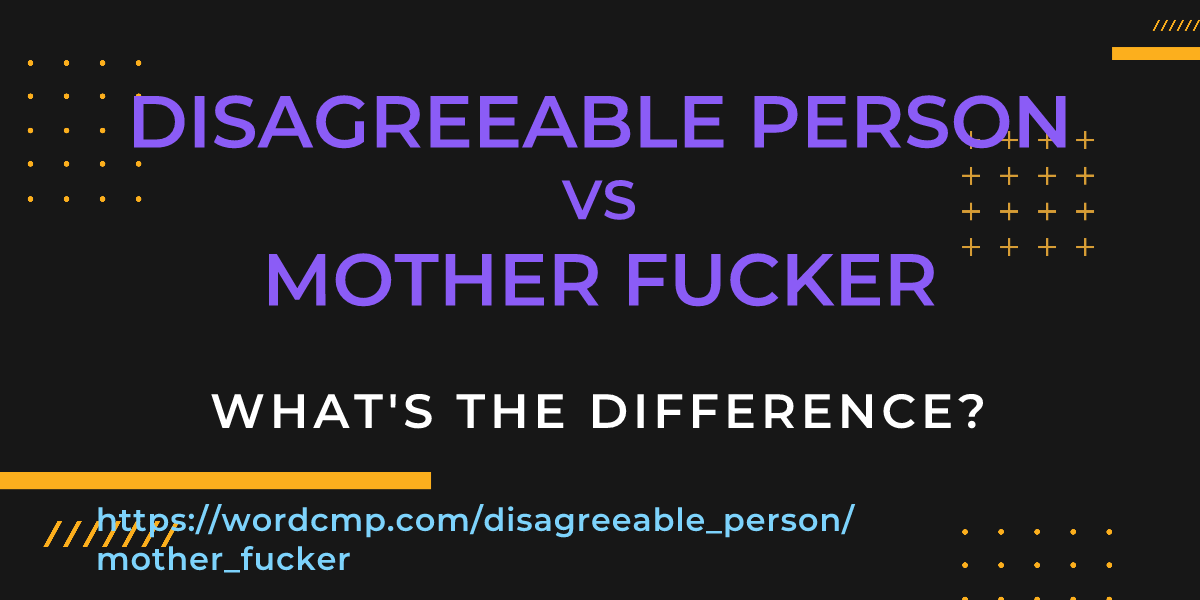 Difference between disagreeable person and mother fucker