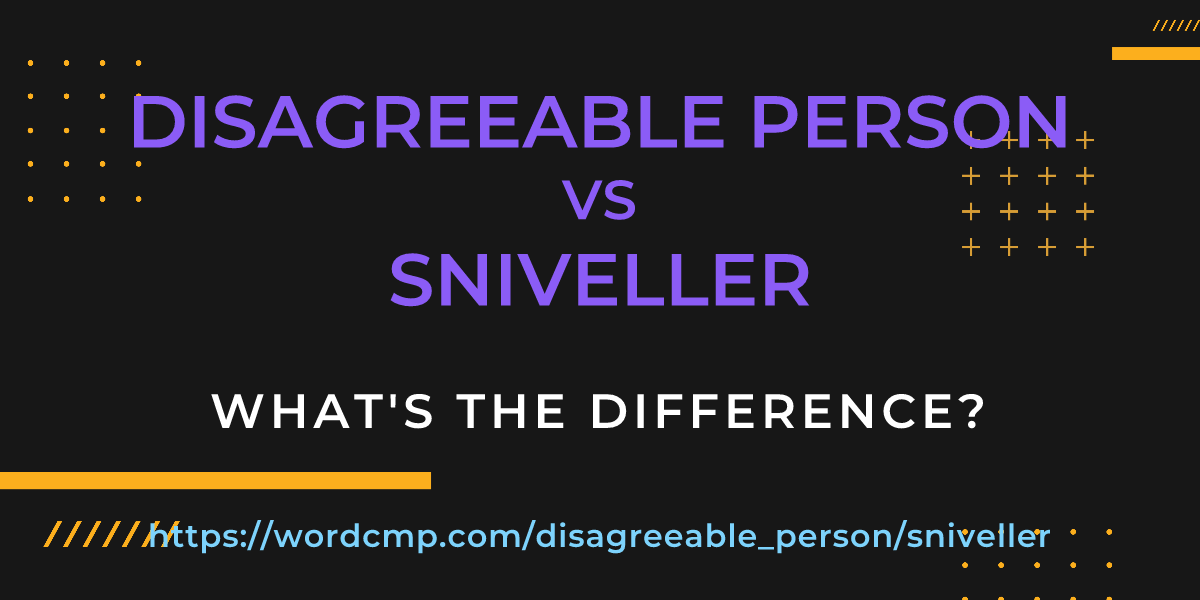 Difference between disagreeable person and sniveller