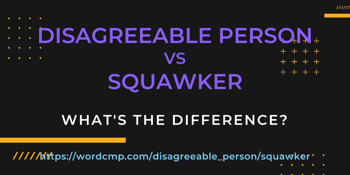Difference between disagreeable person and squawker