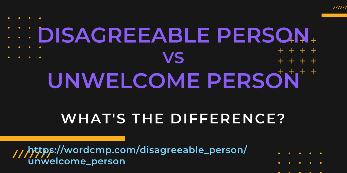 Difference between disagreeable person and unwelcome person