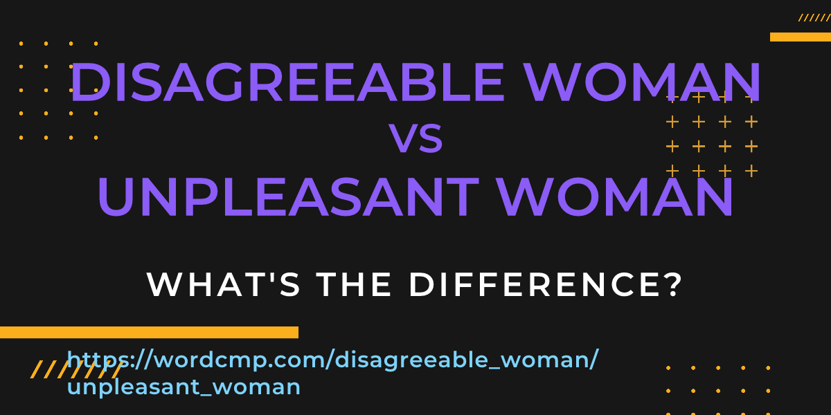 Difference between disagreeable woman and unpleasant woman