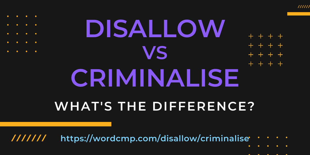 Difference between disallow and criminalise