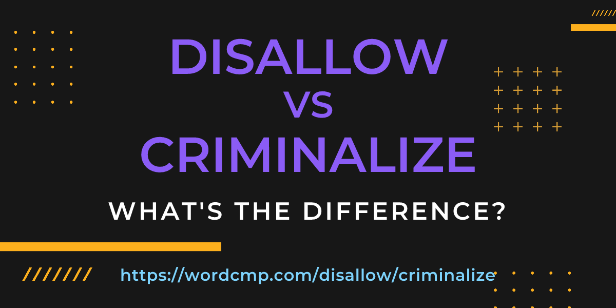 Difference between disallow and criminalize