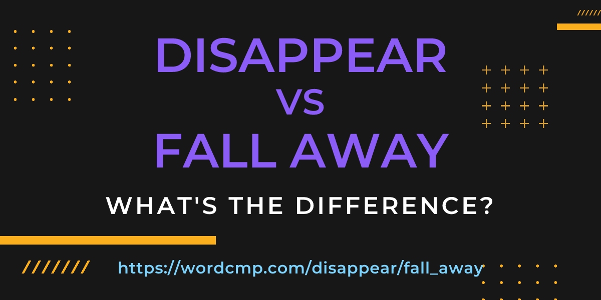 Difference between disappear and fall away