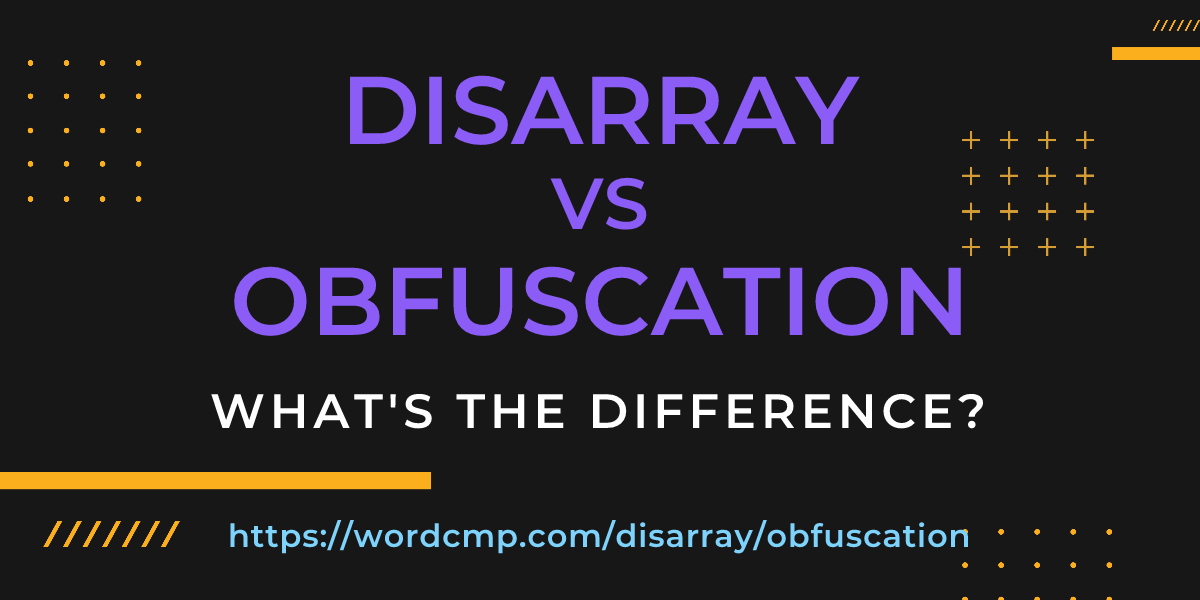 Difference between disarray and obfuscation
