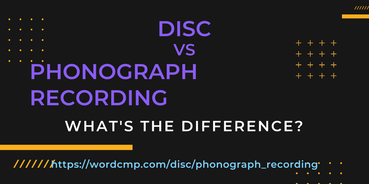Difference between disc and phonograph recording