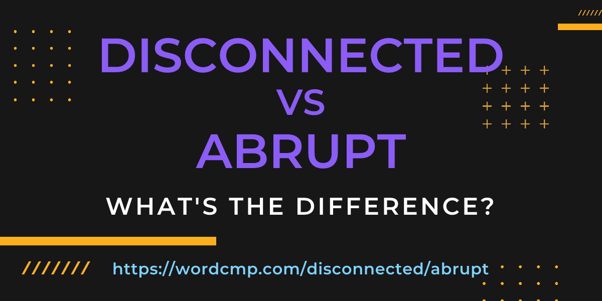 Difference between disconnected and abrupt
